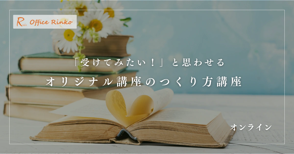 「受けてみたい!」と思わせる
オリジナル講座のつくり方講座