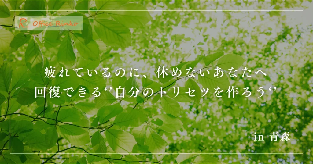 疲れているのに、休めないあなたへ。回復できる‘’自分のトリセツを作ろう‘’ in 青森